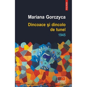 Dincoace si dincolo de tunel. 1945 - Mariana Gorczyca Dincoace si dincolo de tunel. 1945 - Mariana Gorczyca