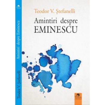 Amintiri despre Eminescu - Teodor V. Stefanelli Amintiri despre Eminescu - Teodor V. Stefanelli