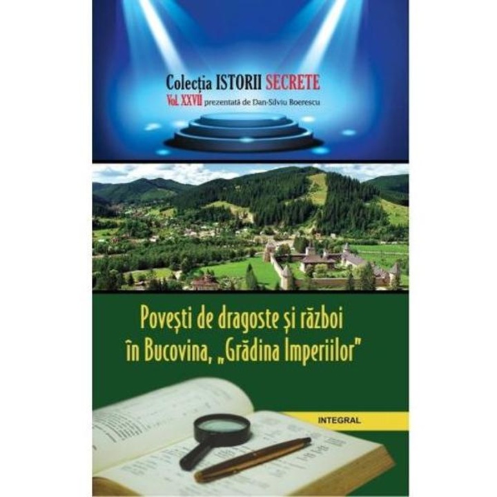 Istorii Secrete Vol. 27: Povesti De Dragoste Si Razboi In Bucovina, Gradina Imperiilor - Dan-silviu Boerescu