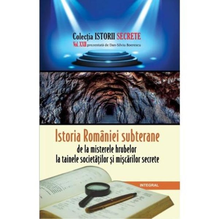 Istorii Secrete Vol. 22: Istoria Romaniei Subterane - Dan-silviu Boerescu