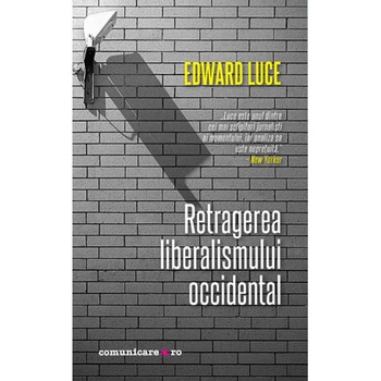 Retragerea liberalismului occidental - Edward Luce Retragerea liberalismului occidental - Edward Luce