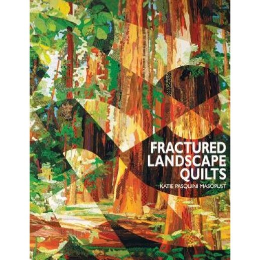 Fractured Landscape Quilts - Print on Demand Edition, Katie P. Masopust, Katie Pasquini-Masopust