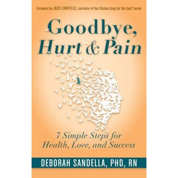 Goodbye, Hurt & Pain: 7 Simple Steps for Health, Love, and Success, Deborah L. Sandella (Author)