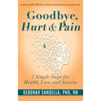 Goodbye, Hurt & Pain: 7 Simple Steps for Health, Love, and Success, Deborah L. Sandella (Author) Goodbye, Hurt & Pain: 7 Simple Steps for Health, Love, and Success, Deborah L. Sandella (Author)