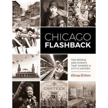 Chicago Flashback: The People and Events That Shaped a City's History, Chicago Tribune (Author) Chicago Flashback: The People and Events That Shaped a City's History, Chicago Tribune (Author)