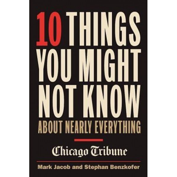 10 Things You Might Not Know about Nearly Everything: A Collection of Fascinating Historical, Scientific and Cultural Trivia about People, Places and, Mark Jacob (Author)