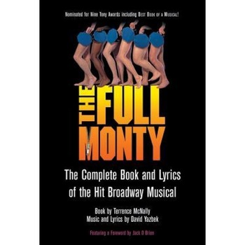 The Full Monty: The Complete Book and Lyrics of the Hit Broadway Musical, Terrence McNally (Author) The Full Monty: The Complete Book and Lyrics of the Hit Broadway Musical, Terrence McNally (Author)