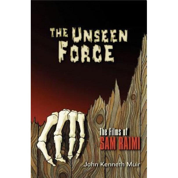 The Unseen Force: The Films of Sam Raimi, John Kenneth Muir (Author)