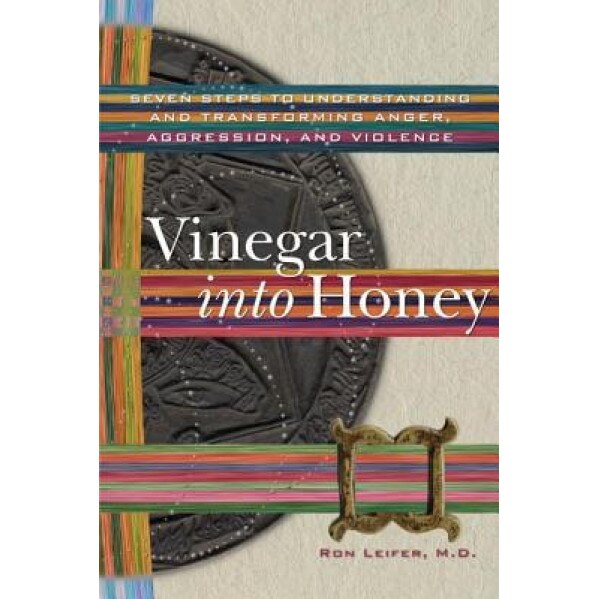 Vinegar Into Honey: Seven Steps to Understanding and Transforming Anger, Agression, & Violence, Ron Leifer (Author)