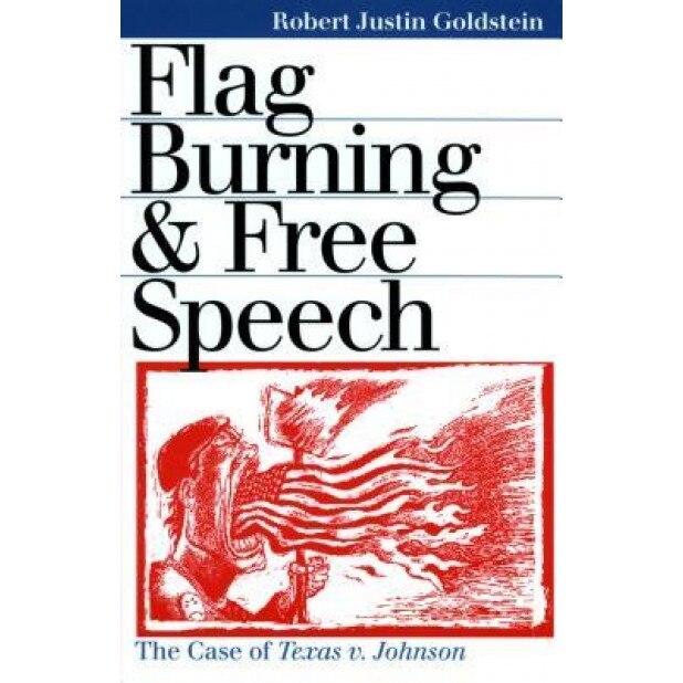 Flag Burning & Free Speech, Robert Justin Goldstein (Author)