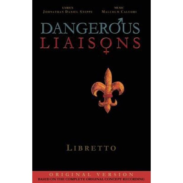 Dangerous Liaisons (Libretto): Musicals Complete Script (Musical Theatre Book & Lyrics), Johnathan Daniel Steppe (Author)