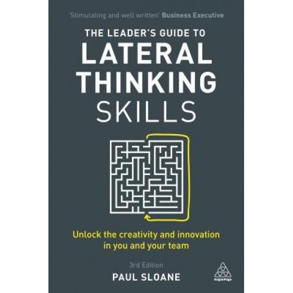 The Leader's Guide to Lateral Thinking Skills: Unlock the Creativity and Innovation in You and Your Team, Paul Sloane (Author)