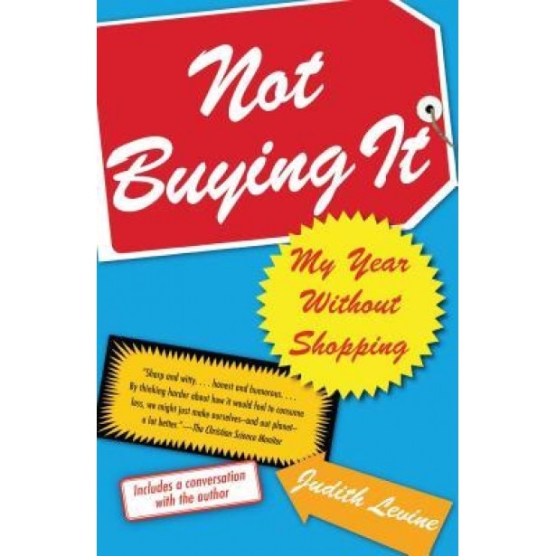 Not Buying It: My Year Without Shopping, Judith Levine