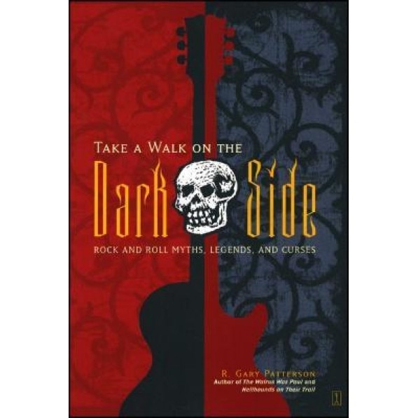 Take a Walk on the Dark Side: Rock and Roll Myths, Legends, and Curses, R. Gary Patterson