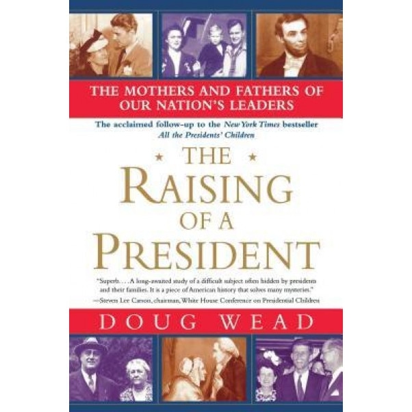 The Raising of a President: The Mothers and Fathers of Our Nation's Leaders, Doug Wead (Author)