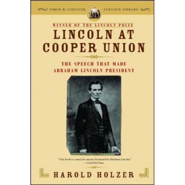 Lincoln at Cooper Union: The Speech That Made Abraham Lincoln President, Harold Holzer