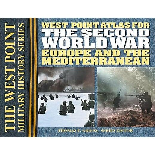 West Point Atlas for the Second World War: Europe and the Mediterranean, Thomas E. Griess (Editor)