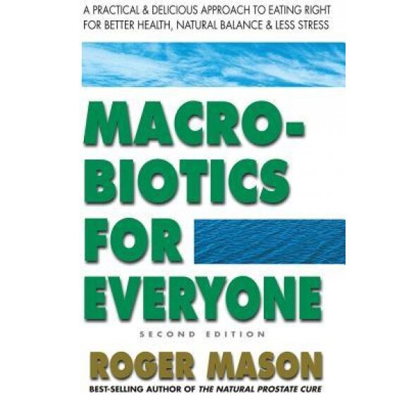 Zen Macrobiotics for Everyone, Second Edition: A Practical and Delicious Approach to Eating Right for Better Health, Natural Balance & Less Stress, Roger Mason (Author)