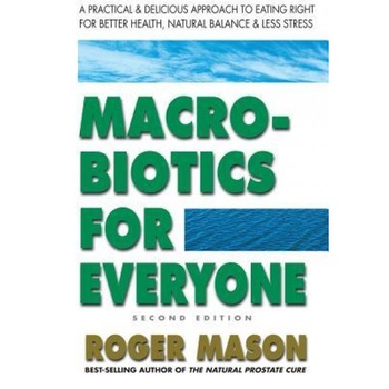 Zen Macrobiotics for Everyone, Second Edition: A Practical and Delicious Approach to Eating Right for Better Health, Natural Balance & Less Stress, Roger Mason (Author) Zen Macrobiotics for Everyone, Second Edition: A Practical and Delicious Approach to Eating Right for Better Health, Natural Balance & Less Stress, Roger Mason (Author)