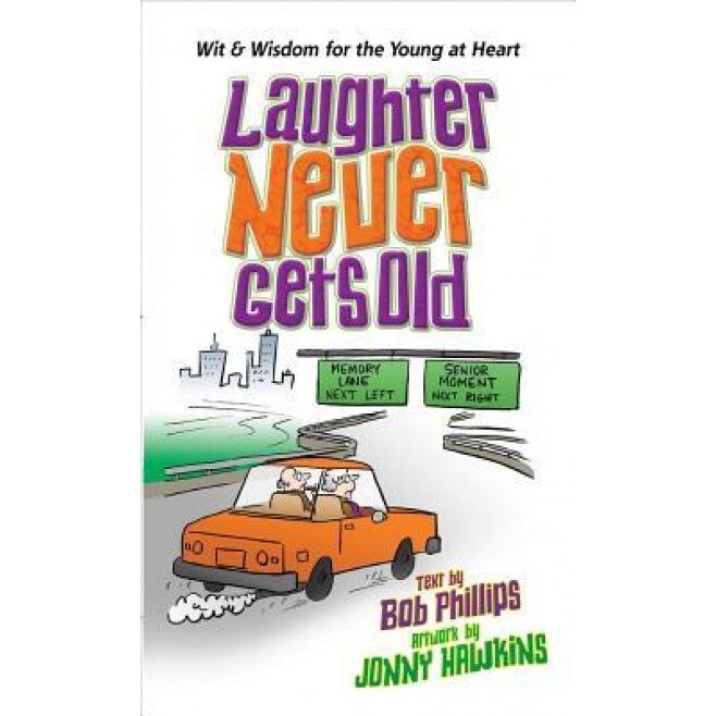 Laughter Never Gets Old: Wisdom and Wit for the Young at Heart, Bob Phillips (Author)