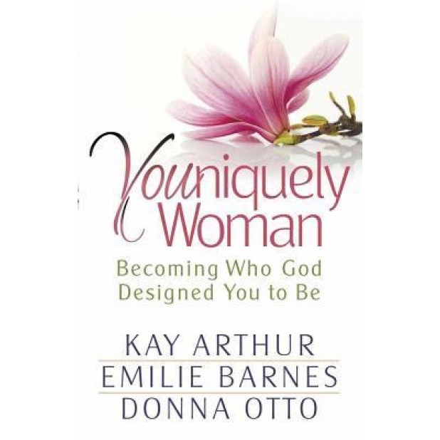 Youniquely Woman: Becoming Who God Designed You to Be, Kay Arthur, Emilie Barnes, Donna Otto