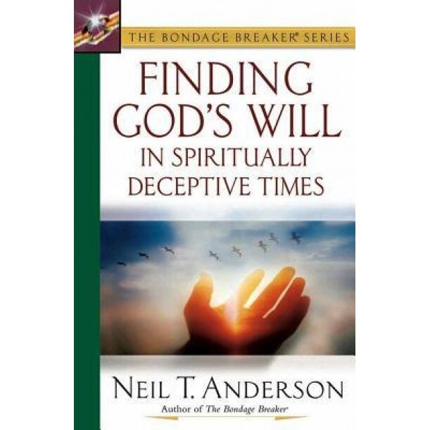 Finding God's Will in Spiritually Deceptive Times, Neil T. Anderson (Author)