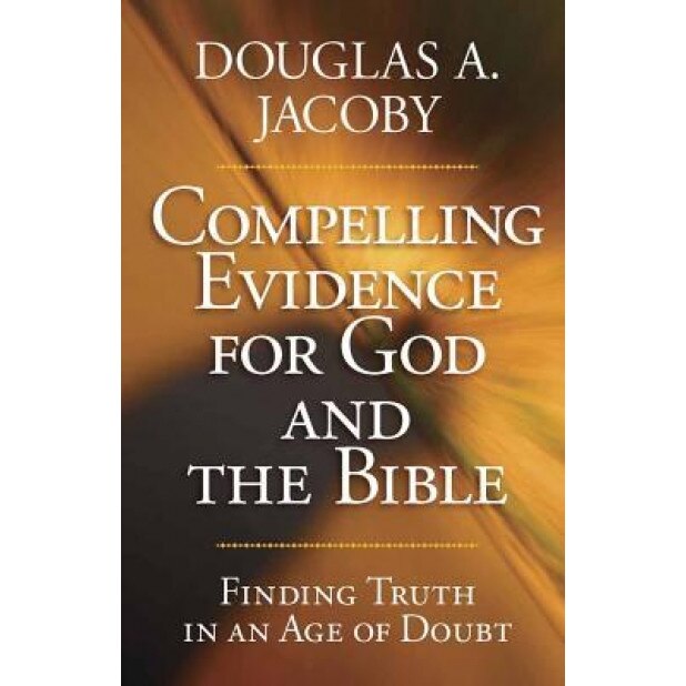 Compelling Evidence for God and the Bible, Douglas A. Jacoby (Author)
