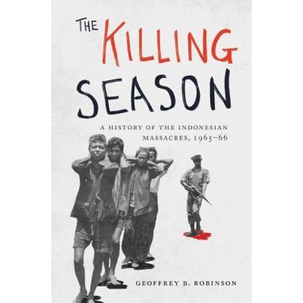 The Killing Season: A History of the Indonesian Massacres, 1965-66, Geoffrey B. Robinson (Author)