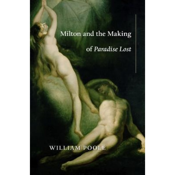 Milton and the Making of Paradise Lost, William Poole (Author)