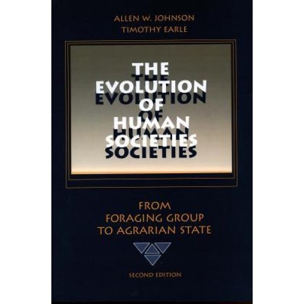 The Evolution of Human Societies: From Foraging Group to Agrarian State, Allen W. Johnson (Author)