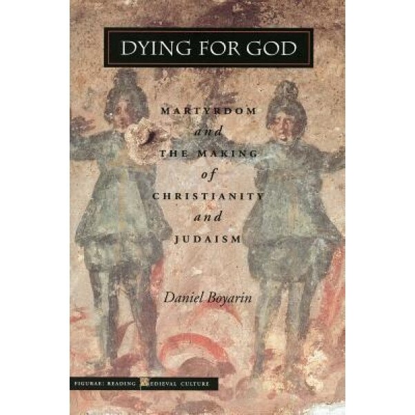 Dying for God: Martyrdom and the Making of Christianity and Judaism, Daniel Boyarin (Author)