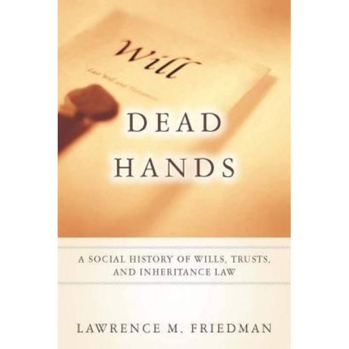 Dead Hands: A Social History of Wills, Trusts, and Inheritance Law, Lawrence Meir Friedman (Author)