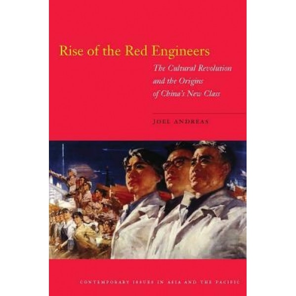 Rise of the Red Engineers: The Cultural Revolution and the Origins of China's New Class, Joel Andreas (Author)
