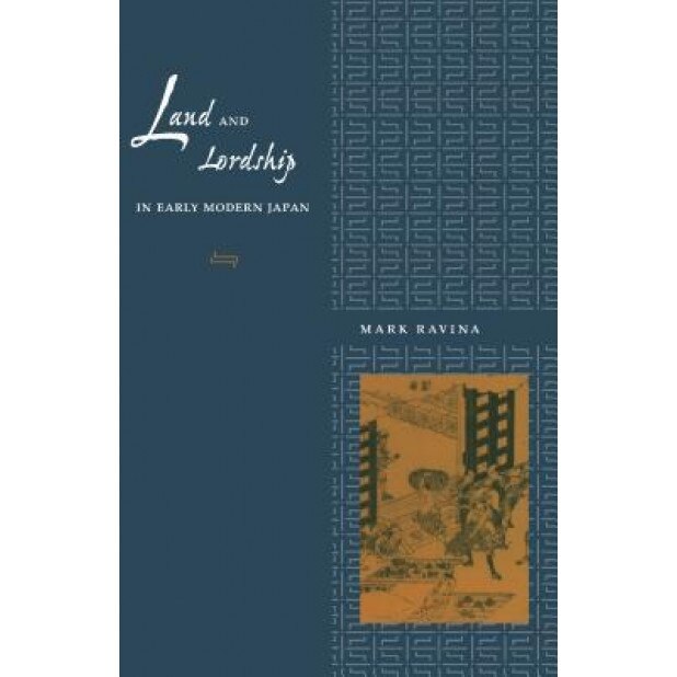 Land and Lordship in Early Modern Japan, Mark Ravina (Author)