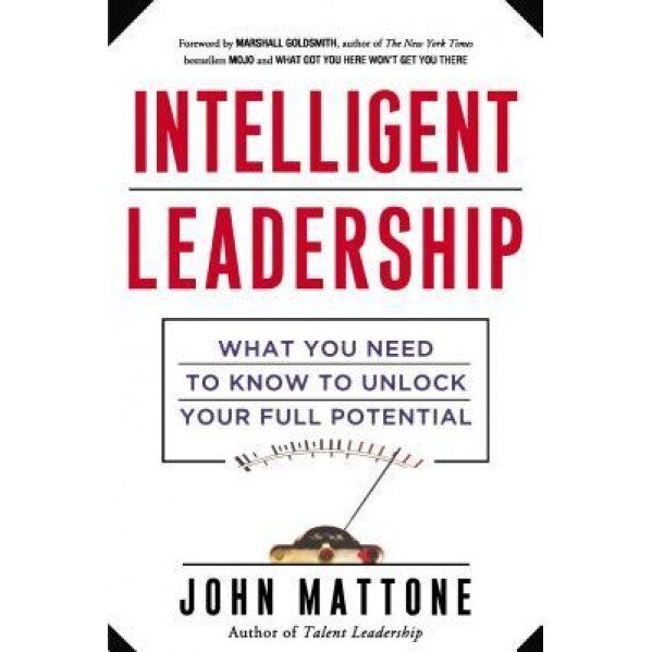 Intelligent Leadership: What You Need to Know to Unlock Your Full Potential, John Mattone (Author)