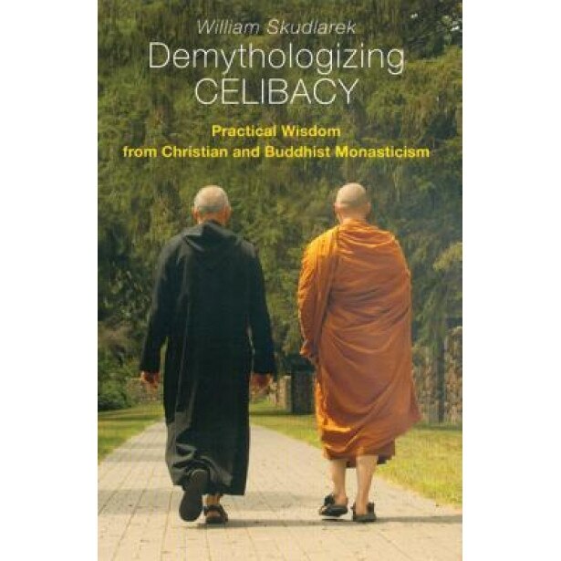 Demythologizing Celibacy: Practical Wisdom from Christian and Buddhist Monasticism, William Skudlarek (Author)