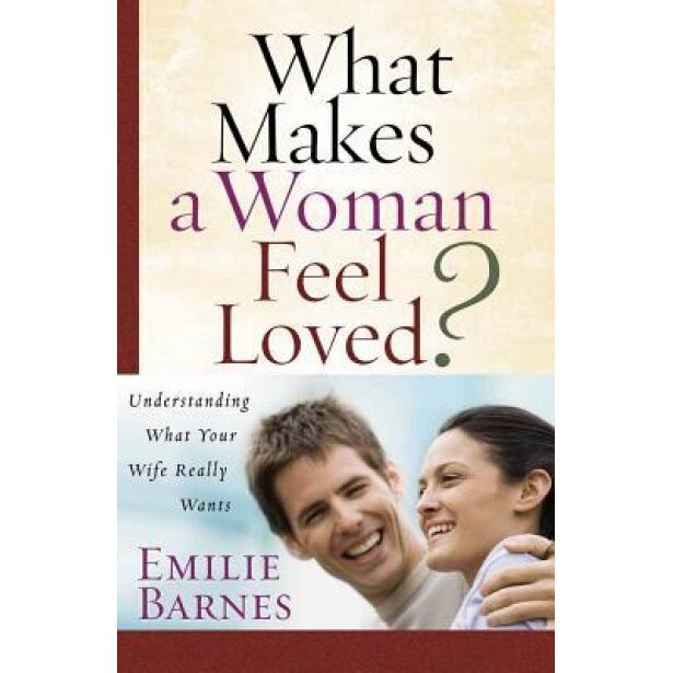 What Makes a Woman Feel Loved?: Understanding What Your Wife Really Wants, Emilie Barnes (Author)