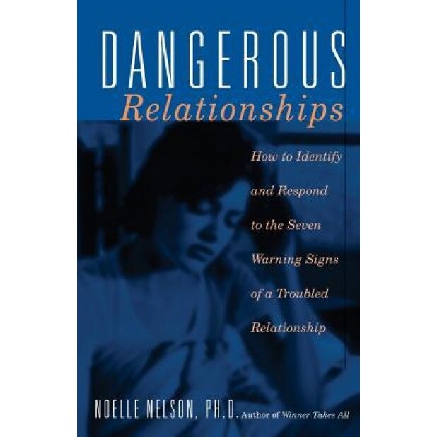 Dangerous Relationships: How to Identify and Respond to the Seven Warning Signs of a Troubled Relationship, Noelle C. Nelson (Author)