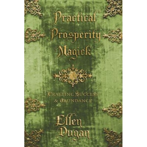 Practical Prosperity Magick: Crafting Success & Abundance, Ellen Dugan (Author)