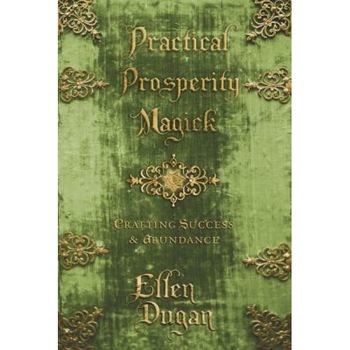 Practical Prosperity Magick: Crafting Success & Abundance, Ellen Dugan (Author) Practical Prosperity Magick: Crafting Success & Abundance, Ellen Dugan (Author)
