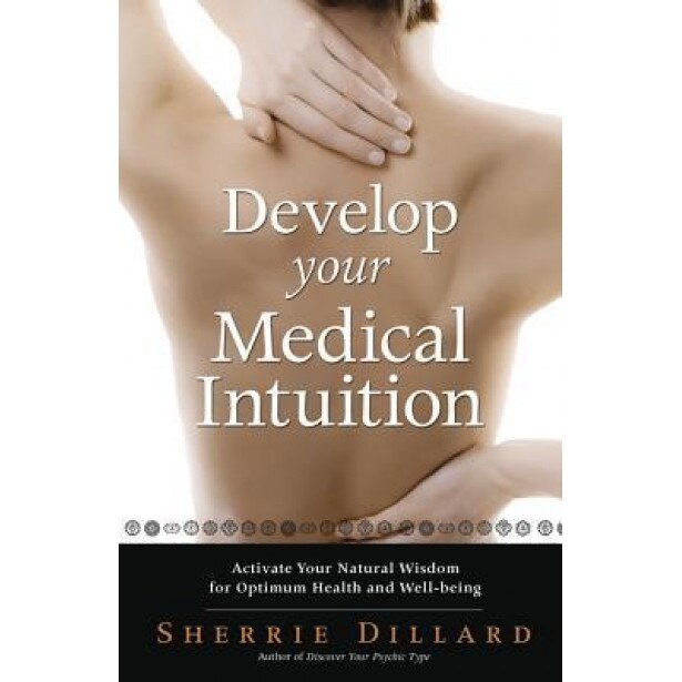 Develop Your Medical Intuition: Activate Your Natural Wisdom for Optimum Health and Well-Being, Sherrie Dillard (Author)