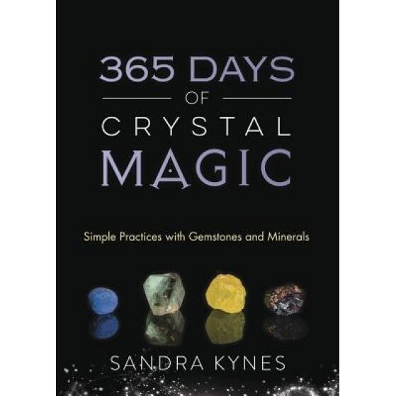 365 Days of Crystal Magic: Simple Practices with Gemstones & Minerals, Sandra Kynes (Author)