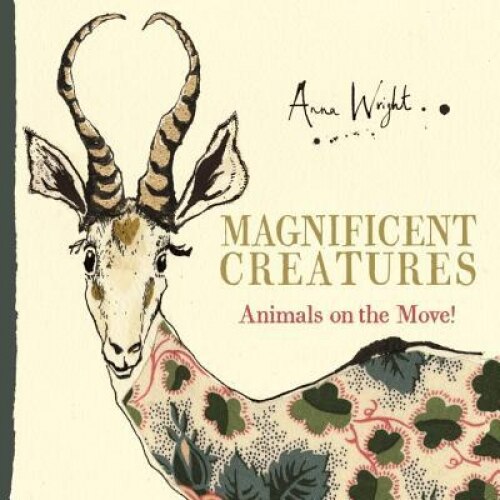 Magnificent Creatures: Animals on the Move!, Anna Wright (Author)