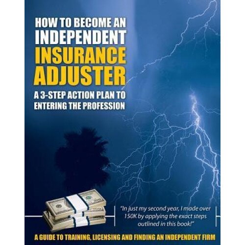 How to Become an Independent Insurance Adjuster: A 3-Step Action Plan to Entering the Profession, Insurance Adjuster Resources LLC (Author)