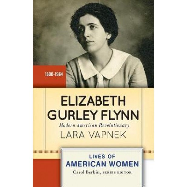 Elizabeth Gurley Flynn: Modern American Revolutionary, Lara Vapnek (Author)