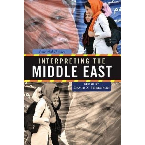 Interpreting the Middle East: Essential Themes, David S. Sorenson (Editor)