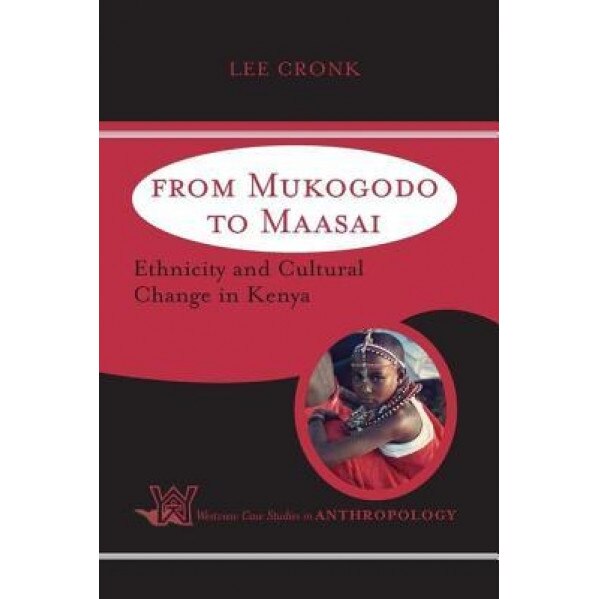 From Mukogodo to Maasai: Ethnicity and Cultural Change in Kenya, Lee Cronk (Author)