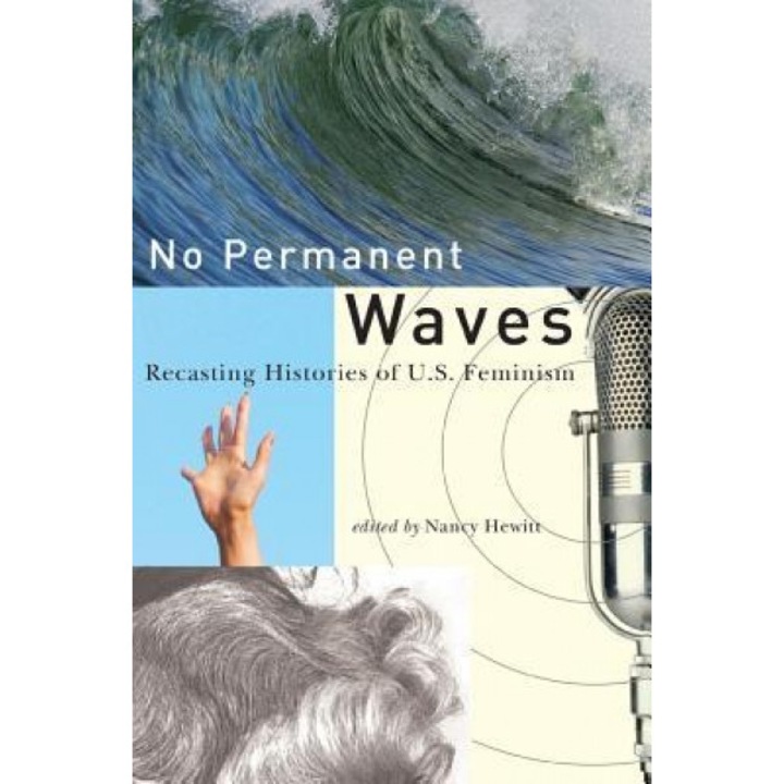 No Permanent Waves: Recasting Histories of U.S. Feminism, Nancy A. Hewitt (Editor)