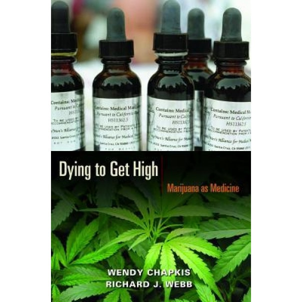Dying to Get High: Marijuana as Medicine, Wendy Chapkis (Author)