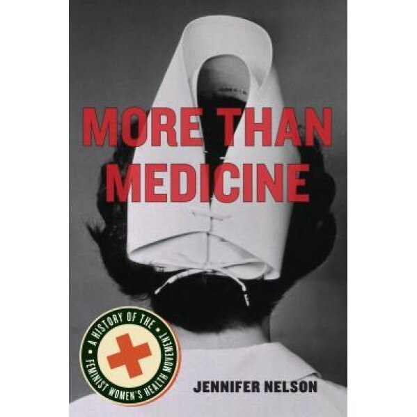 More Than Medicine: A History of the Feminist Women's Health Movement, Jennifer Nelson (Author)
